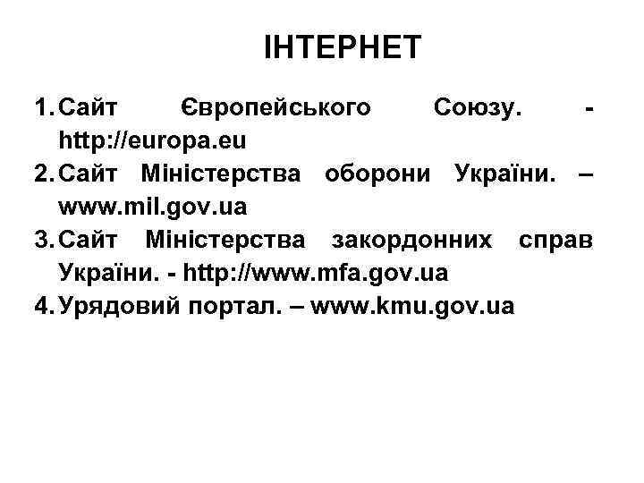 ІНТЕРНЕТ 1. Сайт Європейського Союзу. http: //europa. eu 2. Сайт Міністерства оборони України. –