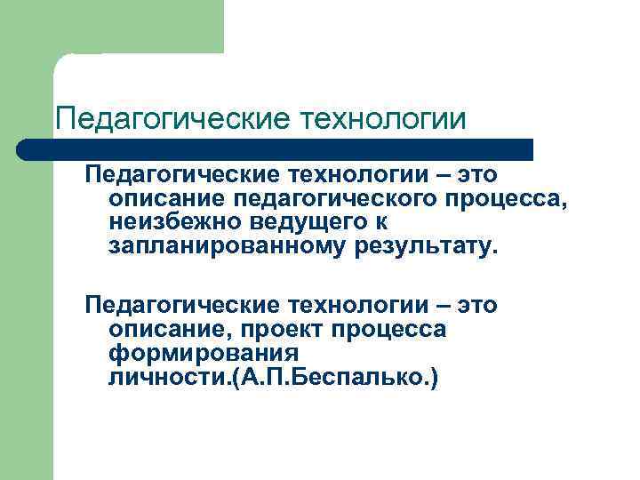 Педагогические технологии – это описание педагогического процесса, неизбежно ведущего к запланированному результату. Педагогические технологии