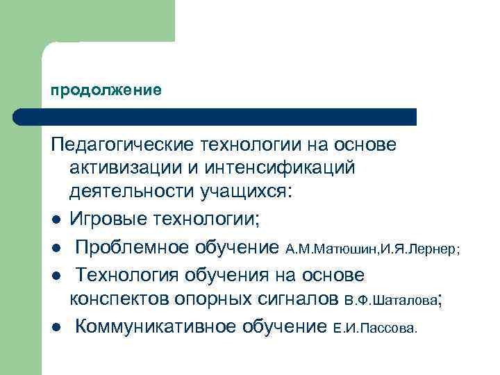 продолжение Педагогические технологии на основе активизации и интенсификаций деятельности учащихся: l Игровые технологии; l