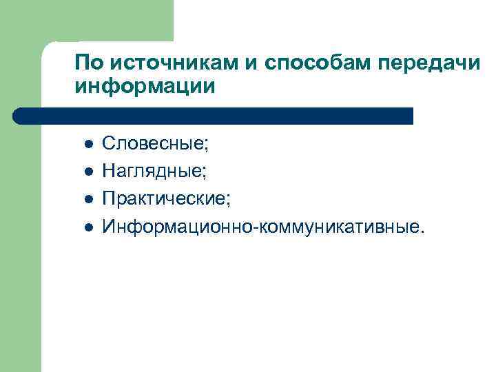 По источникам и способам передачи информации l l Словесные; Наглядные; Практические; Информационно-коммуникативные. 