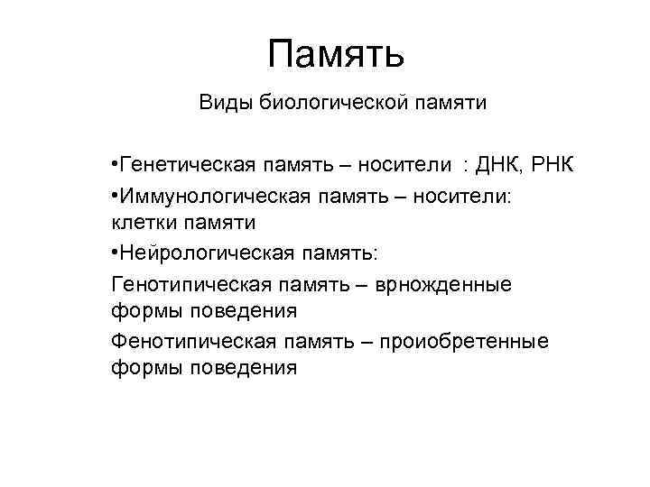 Память Виды биологической памяти • Генетическая память – носители : ДНК, РНК • Иммунологическая