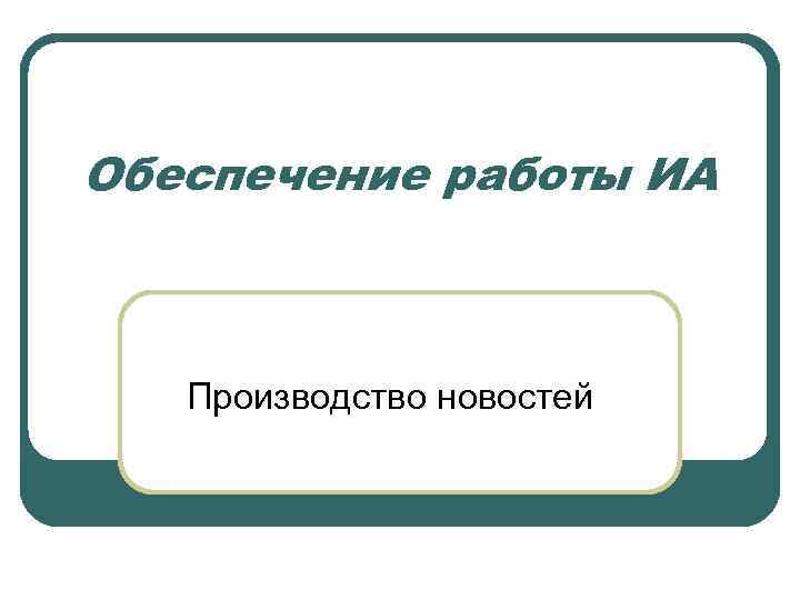 Обеспечение работы ИА Производство новостей 