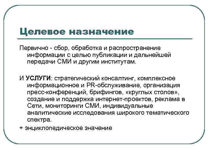 Целевое назначение Первично - сбор, обработка и распространение информации с целью публикации и дальнейшей