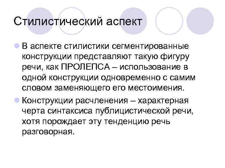 Стилистический аспект l В аспекте стилистики сегментированные конструкции представляют такую фигуру речи, как ПРОЛЕПСА