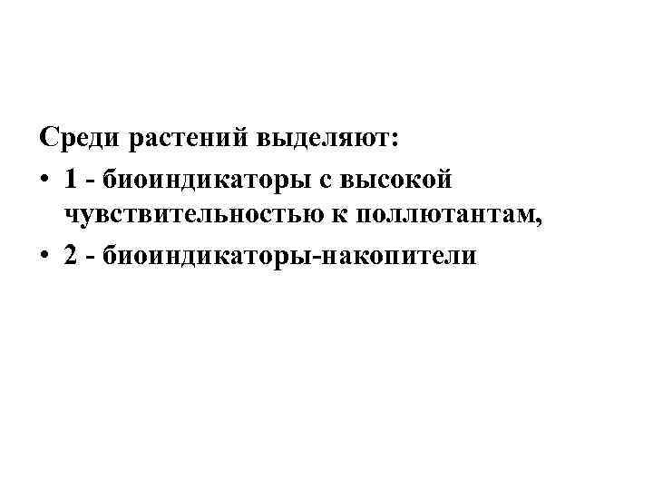 Среди растений выделяют: • 1 - биоиндикаторы с высокой чувствительностью к поллютантам, • 2