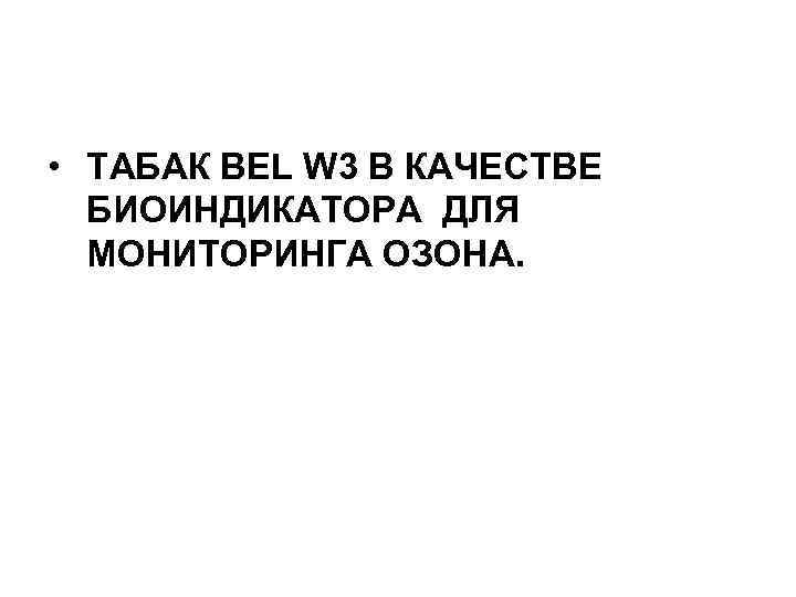  • ТАБАК BEL W 3 В КАЧЕСТВЕ БИОИНДИКАТОРА ДЛЯ МОНИТОРИНГА ОЗОНА. 