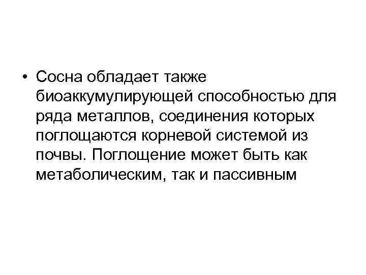  • Сосна обладает также биоаккумулирующей способностью для ряда металлов, соединения которых поглощаются корневой