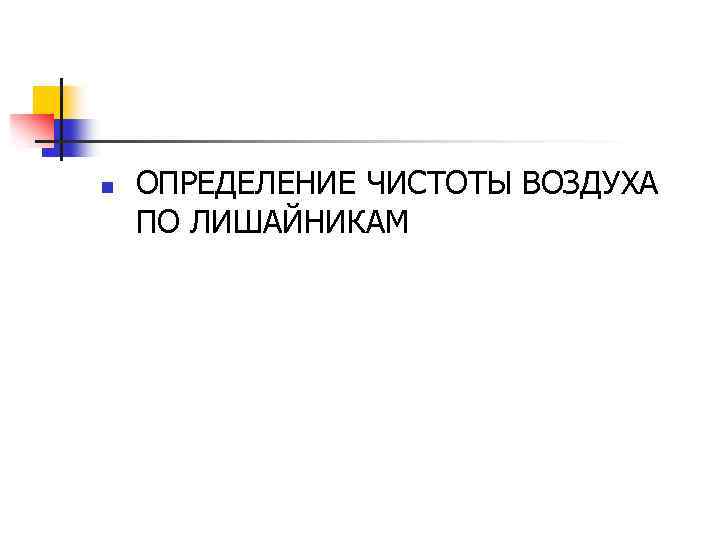 n ОПРЕДЕЛЕНИЕ ЧИСТОТЫ ВОЗДУХА ПО ЛИШАЙНИКАМ 