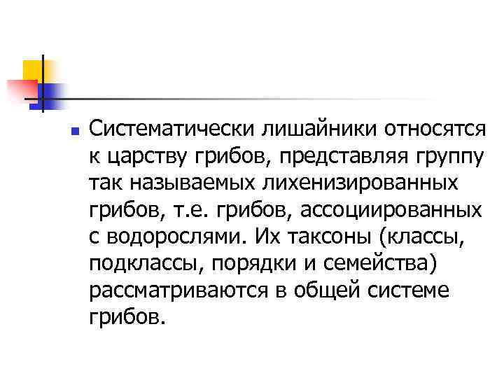 n Систематически лишайники относятся к царству грибов, представляя группу так называемых лихенизированных грибов, т.