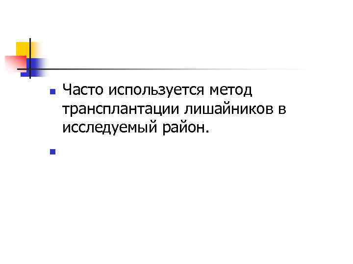 n n Часто используется метод трансплантации лишайников в исследуемый район. 