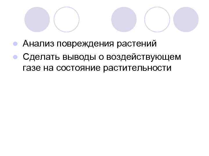 Анализ повреждения растений l Сделать выводы о воздействующем газе на состояние растительности l 
