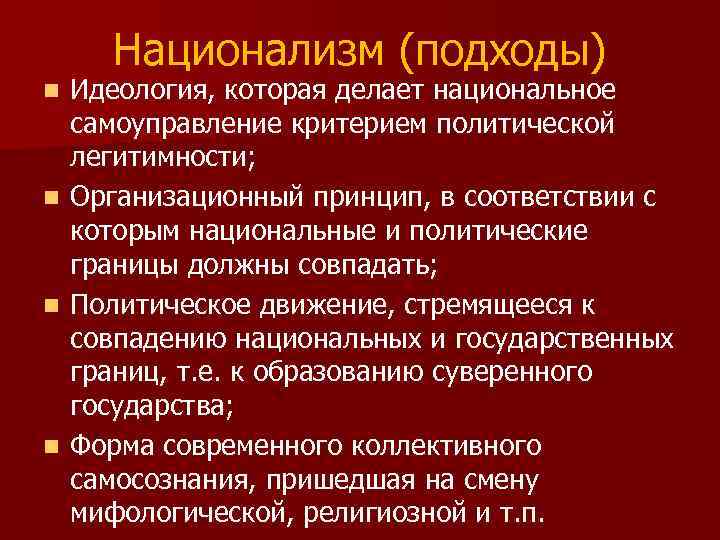 Национализм (подходы) n n Идеология, которая делает национальное самоуправление критерием политической легитимности; Организационный принцип,