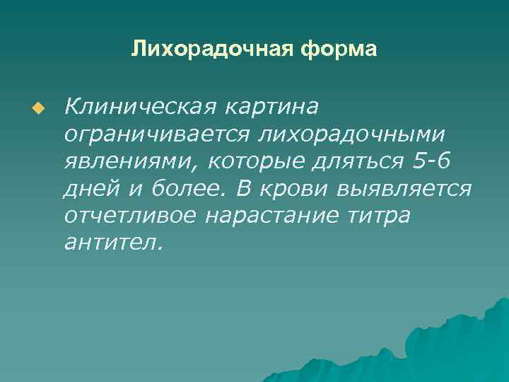 Лихорадочная форма u Клиническая картина ограничивается лихорадочными явлениями, которые дляться 5 -6 дней и