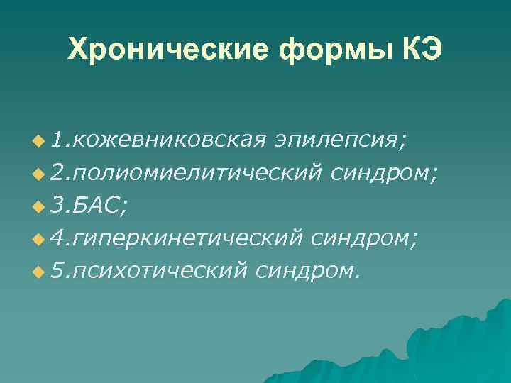 Хронические формы КЭ u 1. кожевниковская эпилепсия; u 2. полиомиелитический синдром; u 3. БАС;