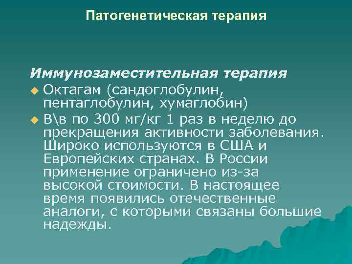 Патогенетическая терапия Иммунозаместительная терапия u Октагам (сандоглобулин, пентаглобулин, хумаглобин) u Вв по 300 мг/кг