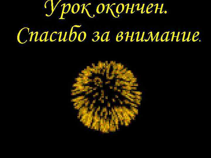 Урок окончен. Спасибо за внимание. 