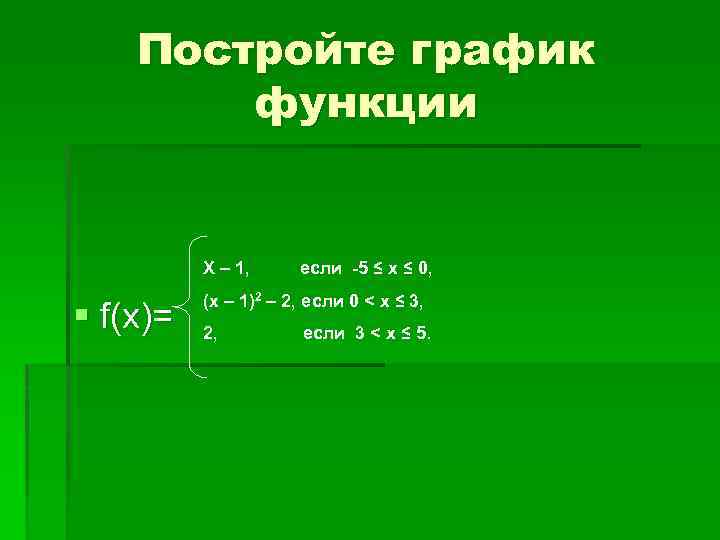 Постройте график функции Х – 1, § f(x)= если -5 ≤ x ≤ 0,