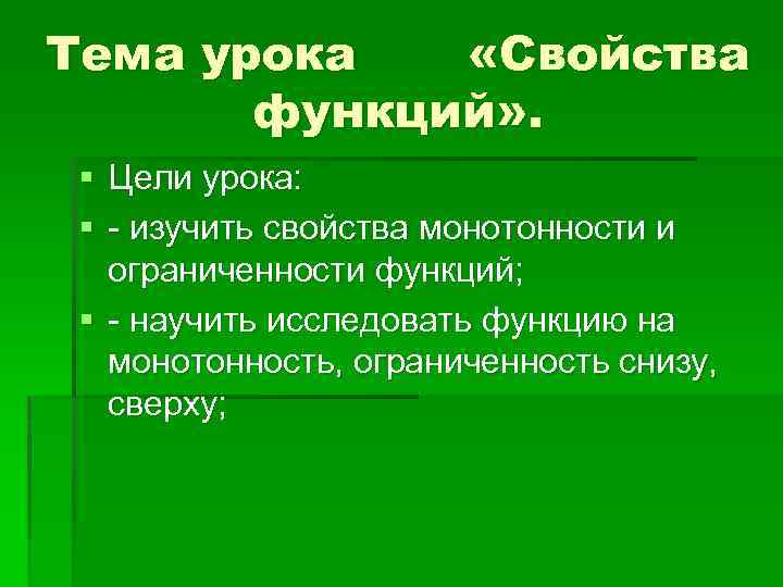 Тема урока «Свойства функций» . § Цели урока: § - изучить свойства монотонности и