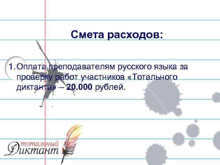 Смета расходов: 1. Оплата преподавателям русского языка за проверку работ участников «Тотального диктанта» –