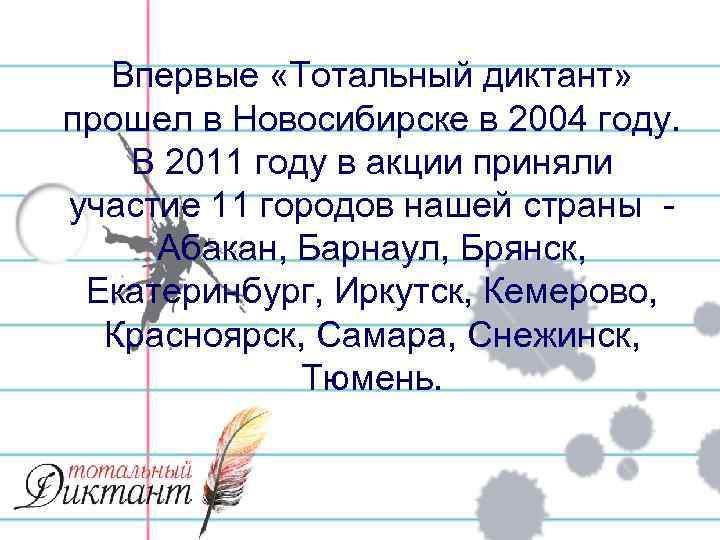 Впервые «Тотальный диктант» прошел в Новосибирске в 2004 году. В 2011 году в акции