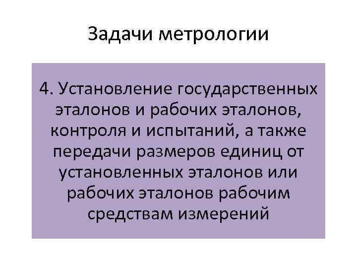 Задачи метрологии 4. Установление государственных эталонов и рабочих эталонов, контроля и испытаний, а также
