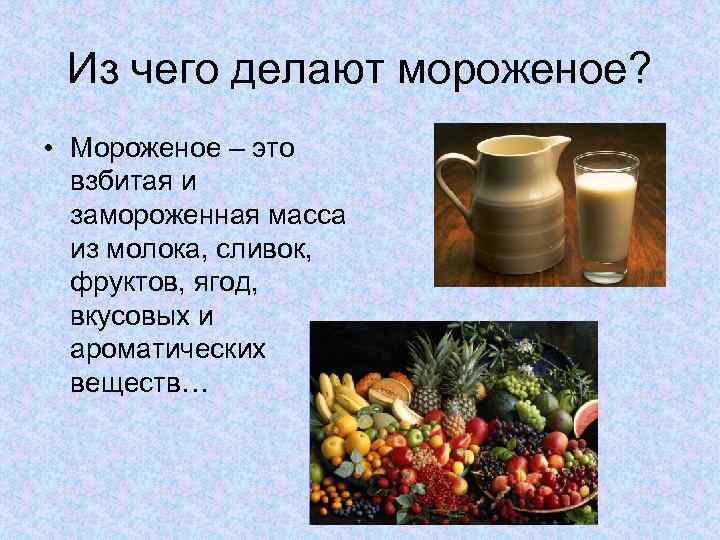 Из чего делают мороженое? • Мороженое – это взбитая и замороженная масса из молока,