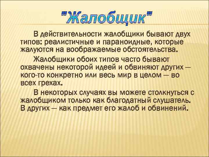В действительности жалобщики бывают двух типов: реалистичные и параноидные, которые жалуются на воображаемые обстоятельства.