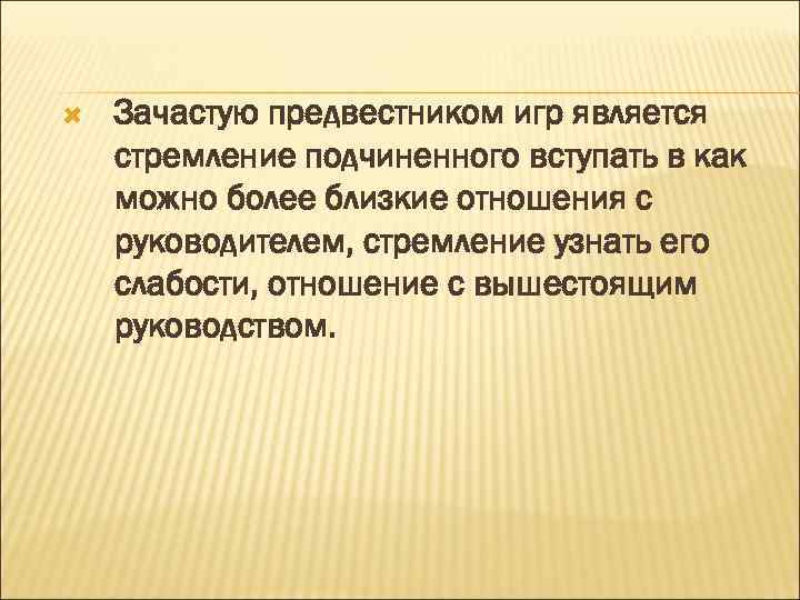  Зачастую предвестником игр является стремление подчиненного вступать в как можно более близкие отношения