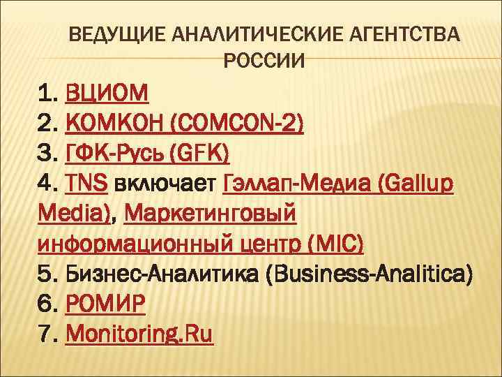 ВЕДУЩИЕ АНАЛИТИЧЕСКИЕ АГЕНТСТВА РОССИИ 1. ВЦИОМ 2. КОМКОН (COMCON-2) 3. ГФК-Русь (GFK) 4. TNS