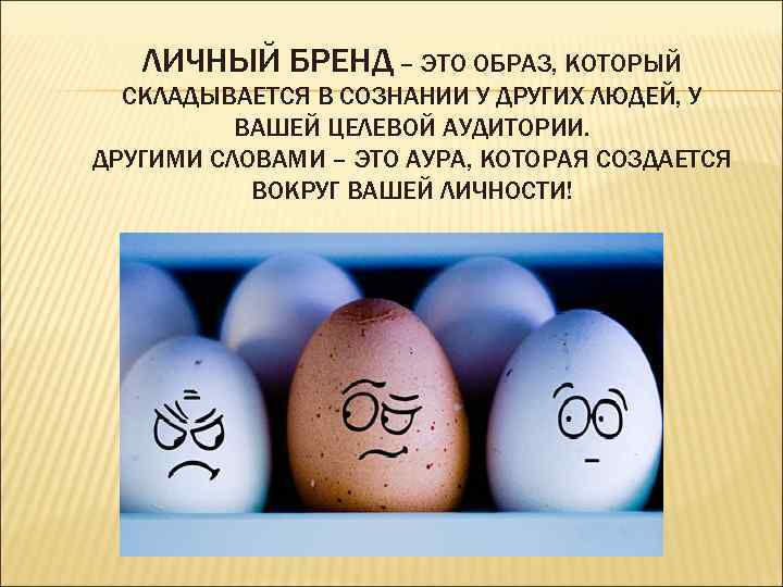 ЛИЧНЫЙ БРЕНД – ЭТО ОБРАЗ, КОТОРЫЙ СКЛАДЫВАЕТСЯ В СОЗНАНИИ У ДРУГИХ ЛЮДЕЙ, У ВАШЕЙ