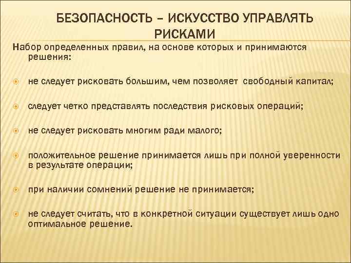 БЕЗОПАСНОСТЬ – ИСКУССТВО УПРАВЛЯТЬ РИСКАМИ Набор определенных правил, на основе которых и принимаются решения: