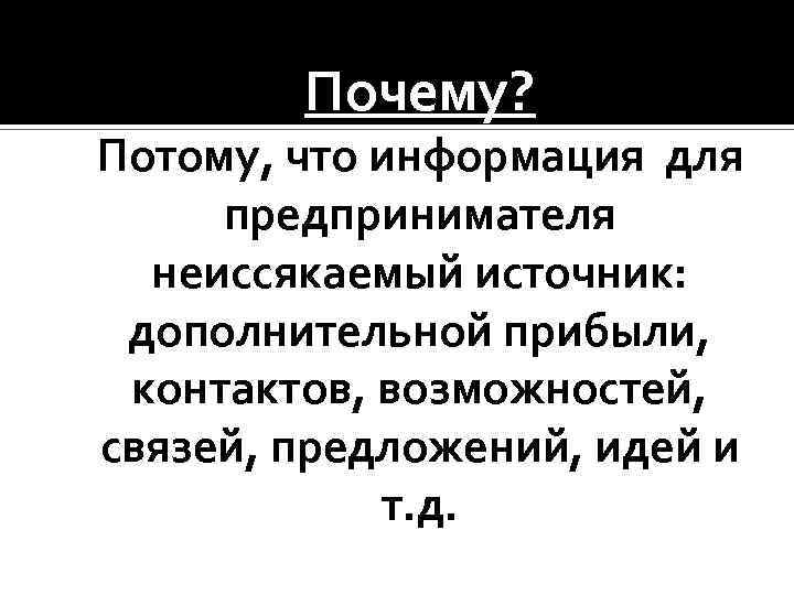 Почему? Потому, что информация для предпринимателя неиссякаемый источник: дополнительной прибыли, контактов, возможностей, связей, предложений,