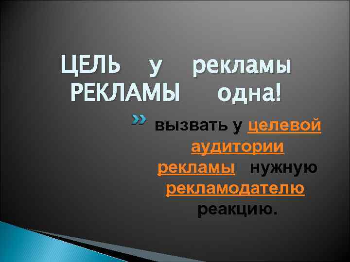 ЦЕЛЬ у рекламы РЕКЛАМЫ одна! вызвать у целевой аудитории рекламы нужную рекламодателю реакцию. 