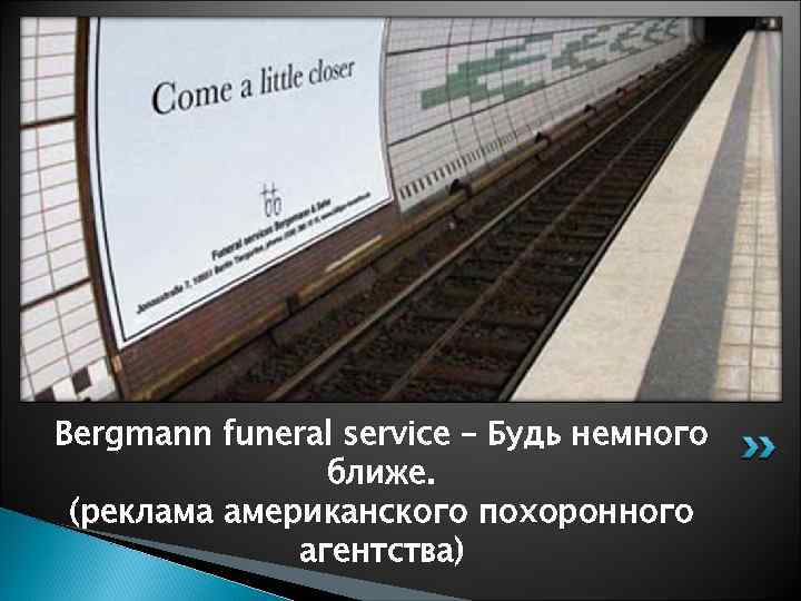 Bergmann funeral service – Будь немного ближе. (реклама американского похоронного агентства) 