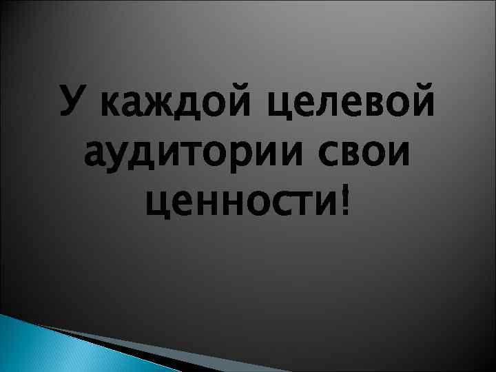 У каждой целевой аудитории свои ценности! 