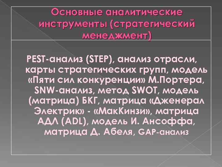 Основные аналитические инструменты (стратегический менеджмент) PEST-анализ (STEP), анализ отрасли, карты стратегических групп, модель «Пяти