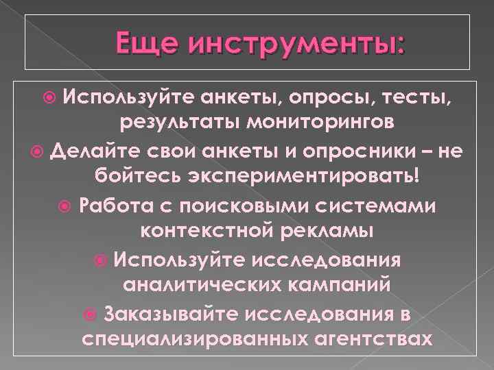 Еще инструменты: Используйте анкеты, опросы, тесты, результаты мониторингов Делайте свои анкеты и опросники –