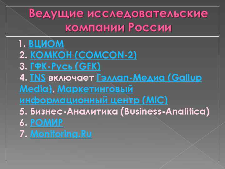 Ведущие исследовательские компании России 1. ВЦИОМ 2. КОМКОН (COMCON-2) 3. ГФК-Русь (GFK) 4. TNS