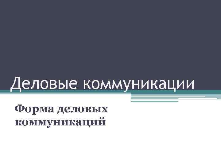 Деловые коммуникации Форма деловых коммуникаций 