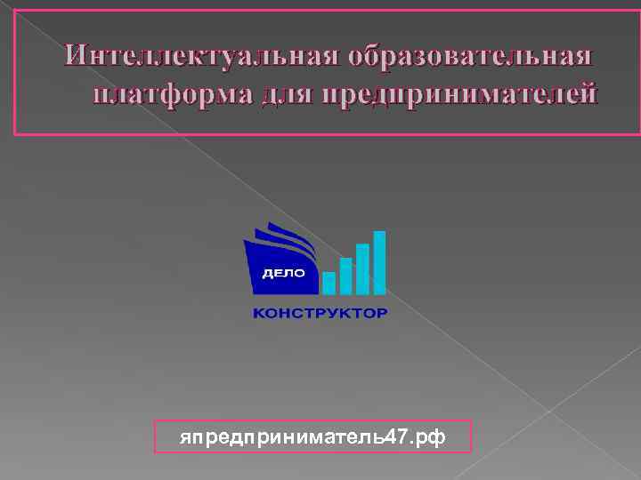 Интеллектуальная образовательная платформа для предпринимателей япредприниматель47. рф 