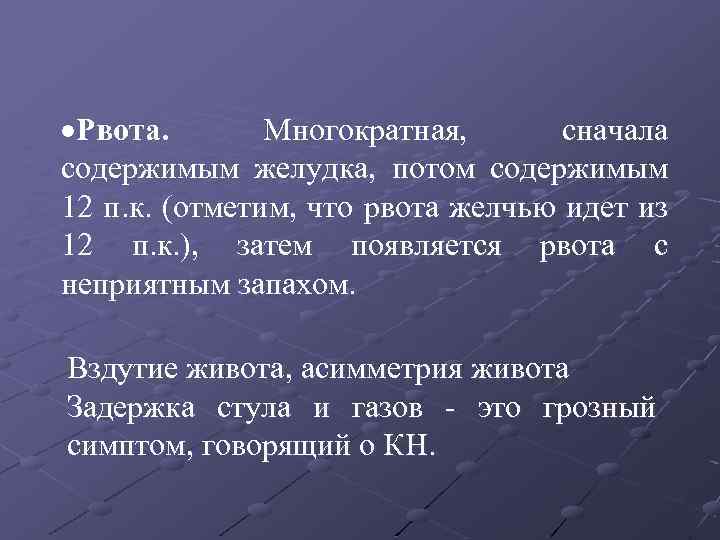  Рвота. Многократная, сначала содержимым желудка, потом содержимым 12 п. к. (отметим, что рвота