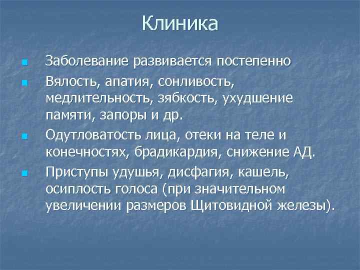 Клиника n n Заболевание развивается постепенно Вялость, апатия, сонливость, медлительность, зябкость, ухудшение памяти, запоры