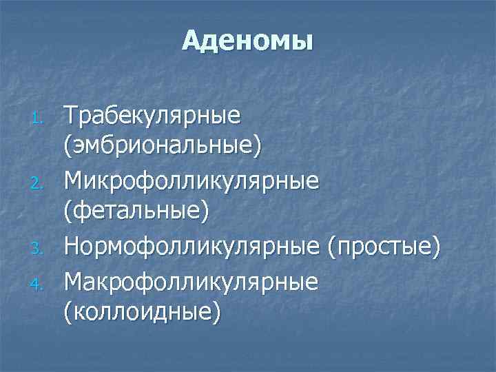 Аденомы 1. 2. 3. 4. Трабекулярные (эмбриональные) Микрофолликулярные (фетальные) Нормофолликулярные (простые) Макрофолликулярные (коллоидные) 