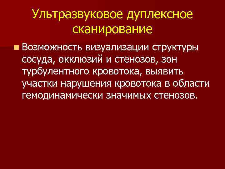 Ультразвуковое дуплексное сканирование n Возможность визуализации структуры сосуда, окклюзий и стенозов, зон турбулентного кровотока,