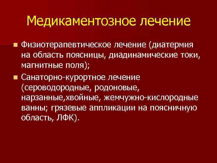 Медикаментозное лечение Физиотерапевтическое лечение (диатермия на область поясницы, диадинамические токи, магнитные поля); n Санаторно-курортное