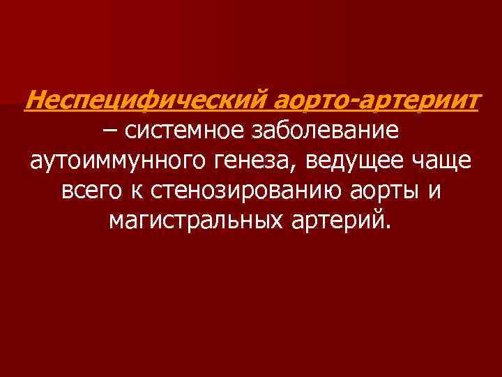 Неспецифический аорто-артериит – системное заболевание аутоиммунного генеза, ведущее чаще всего к стенозированию аорты и