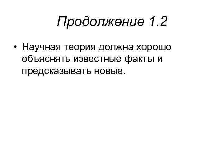 Продолжение 1. 2 • Научная теория должна хорошо объяснять известные факты и предсказывать новые.