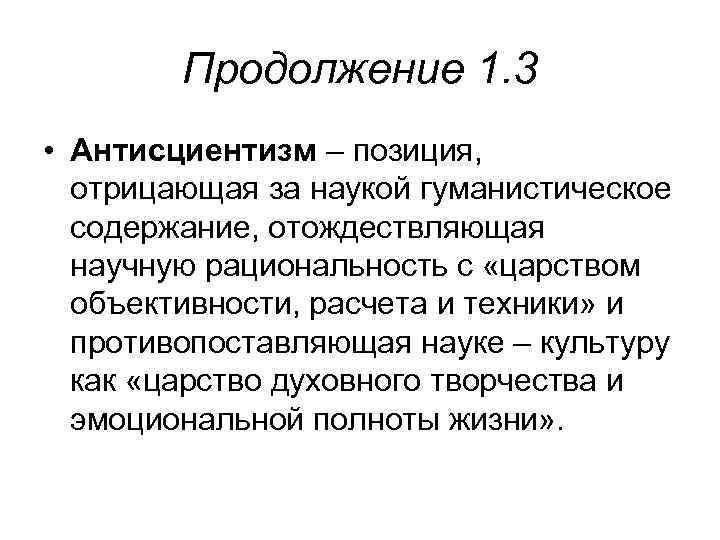 Продолжение 1. 3 • Антисциентизм – позиция, отрицающая за наукой гуманистическое содержание, отождествляющая научную