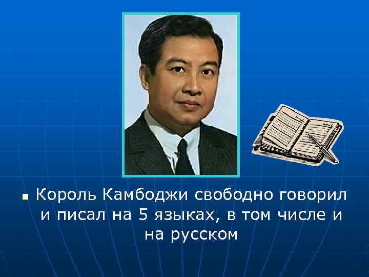 n Король Камбоджи свободно говорил и писал на 5 языках, в том числе и