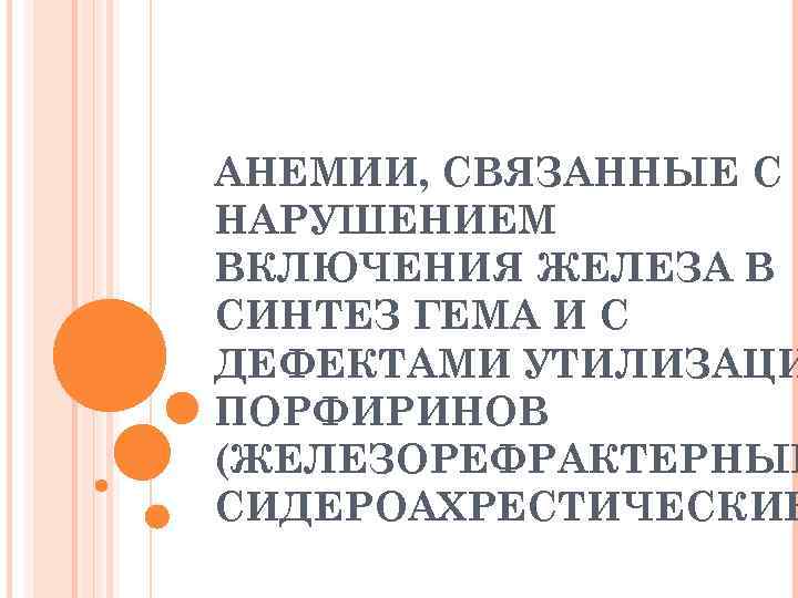 АНЕМИИ, СВЯЗАННЫЕ С НАРУШЕНИЕМ ВКЛЮЧЕНИЯ ЖЕЛЕЗА В СИНТЕЗ ГЕМА И С ДЕФЕКТАМИ УТИЛИЗАЦИ ПОРФИРИНОВ